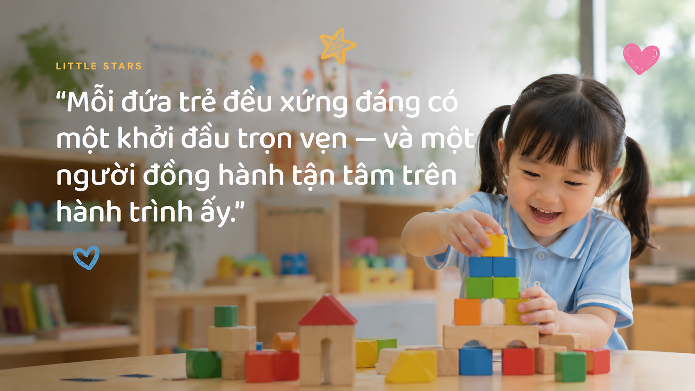 Mỗi đứa trẻ đều xứng đáng có một khởi đầu trọn vẹn — và một người đồng hành tận tâm trên hành trình ấy.